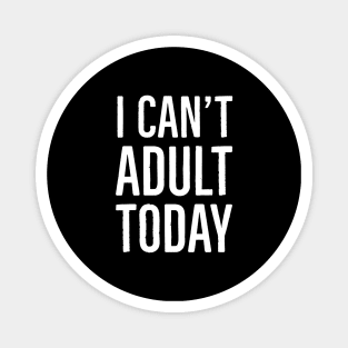 I Can't Adult Today Magnet